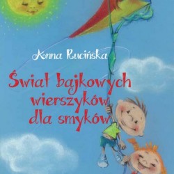 Świat bajkowych wierszyków dla smyków – Anna Rucińska