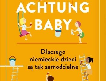 Achtung baby. Dlaczego niemieckie dzieci są tak samodzielne – Sara Zaske