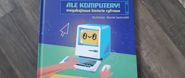 Ale komputery! Megabajtowe historie cyfrowe – Michał Leśniewski