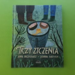 Trzy życzenia – Anna Paszkiewicz, Joanna Bartosik