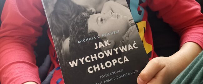 Jak wychowywać chłopca. Potęga relacji w kształtowaniu dobrych ludzi – Michael C. Reichert