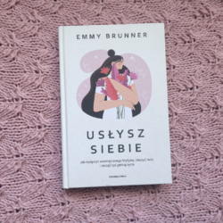 Usłysz siebie. Jak wyłączyć wewnętrznego krytyka, uleczyć rany i zacząć żyć pełnią życia – Emmy Brunner