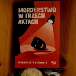 Morderstwo w trzech aktach – Małgorzata Starosta
