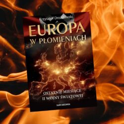 Europa w płomieniach. Ostatnie miesiące II wojny światowej – Krzysztof Drozdowski